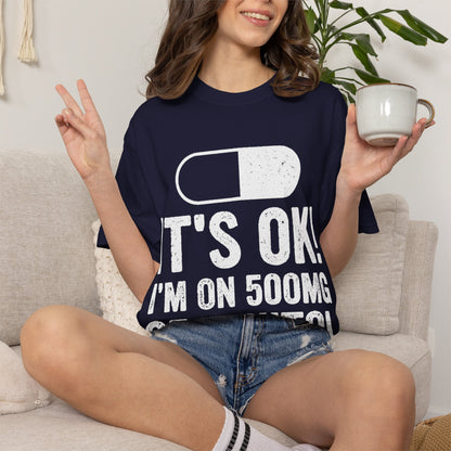 It's OK I'm on 500MG of Fukitol Funny Comfort Colors Tee