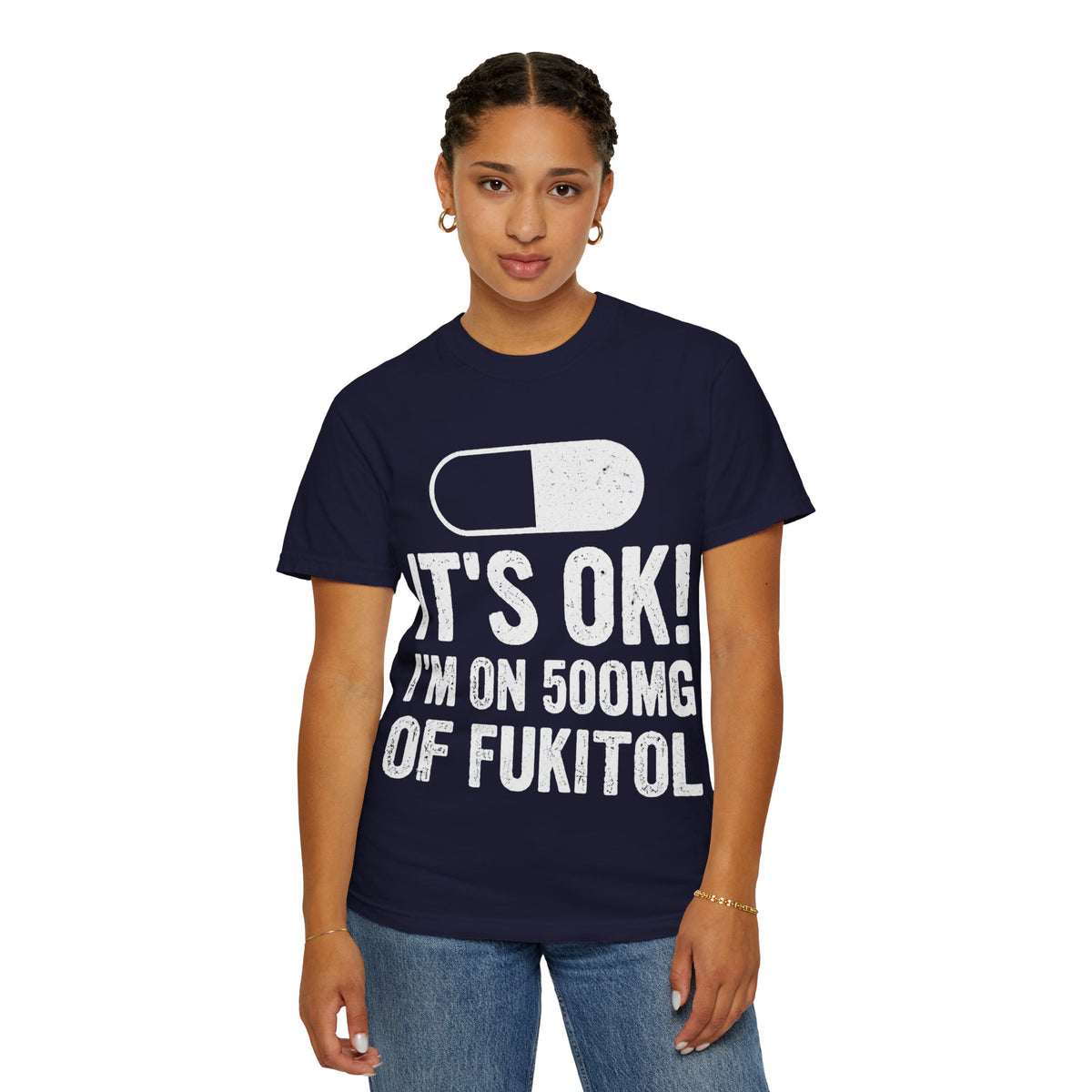 It's OK I'm on 500MG of Fukitol Funny Comfort Colors Tee