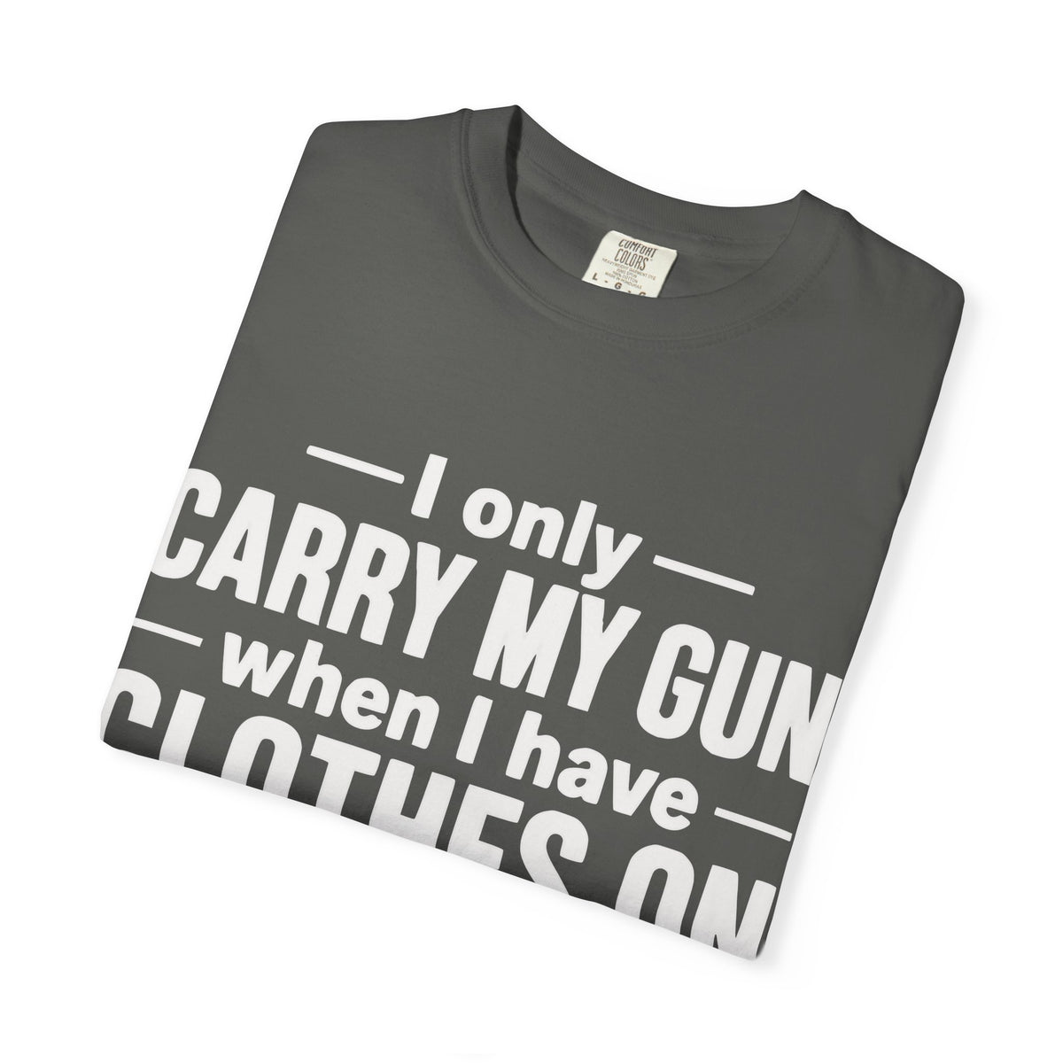 I Only Carry My Gun With Clothes On Comfort Colors Tee