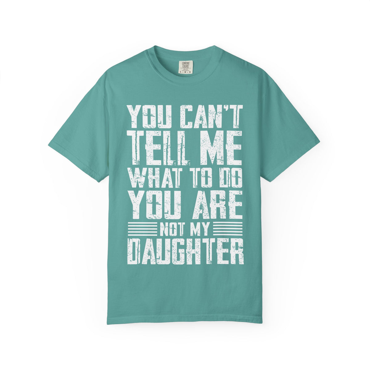 You Can't Tell Me What to Do Not My Daughter Comfort Colors Tee