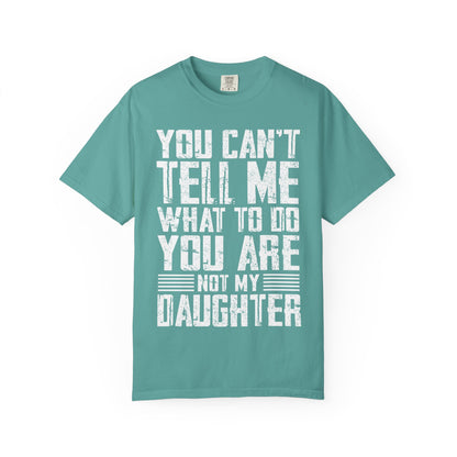 You Can't Tell Me What to Do Not My Daughter Comfort Colors Tee