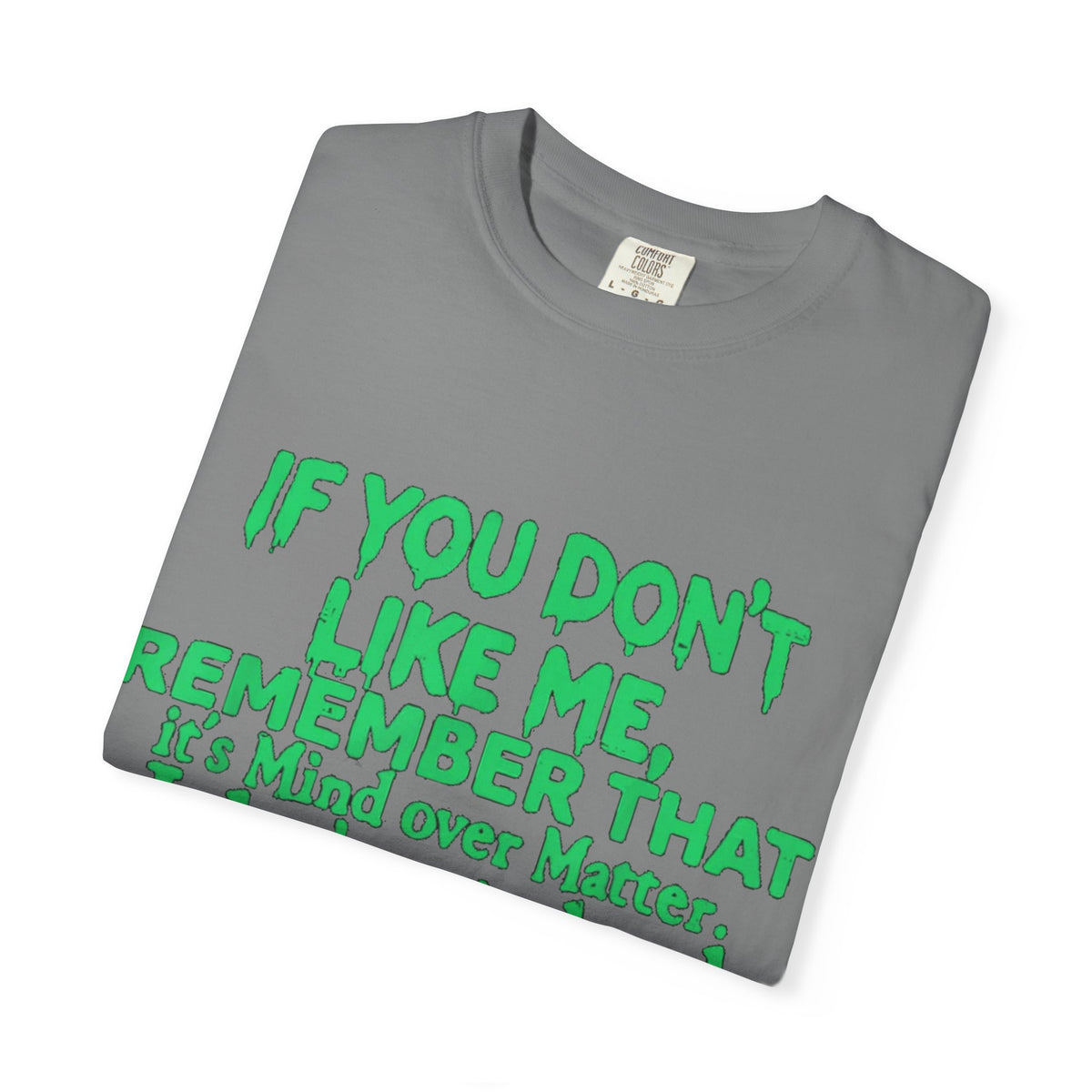 If You Don't Like Me Mind Over Matter Comfort Colors Tee
