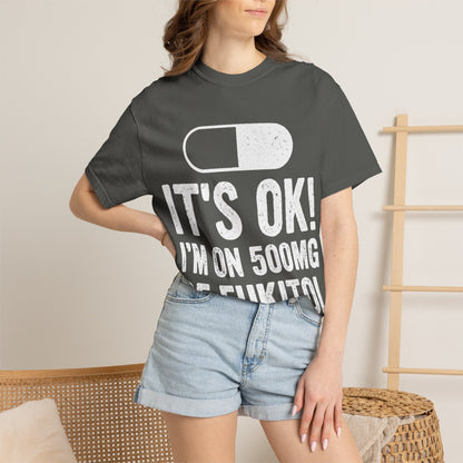 It's OK I'm on 500MG of Fukitol Funny Comfort Colors Tee