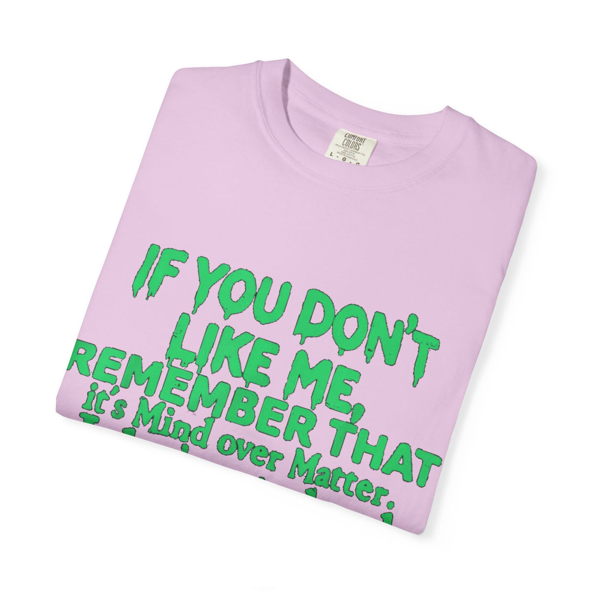 If You Don't Like Me Mind Over Matter Comfort Colors Tee