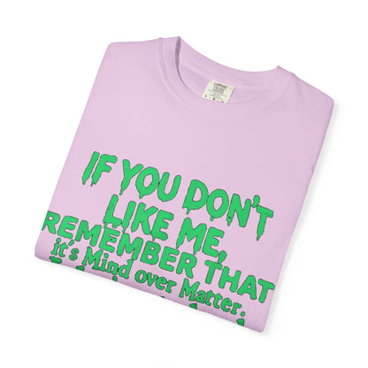 If You Don't Like Me Mind Over Matter Comfort Colors Tee