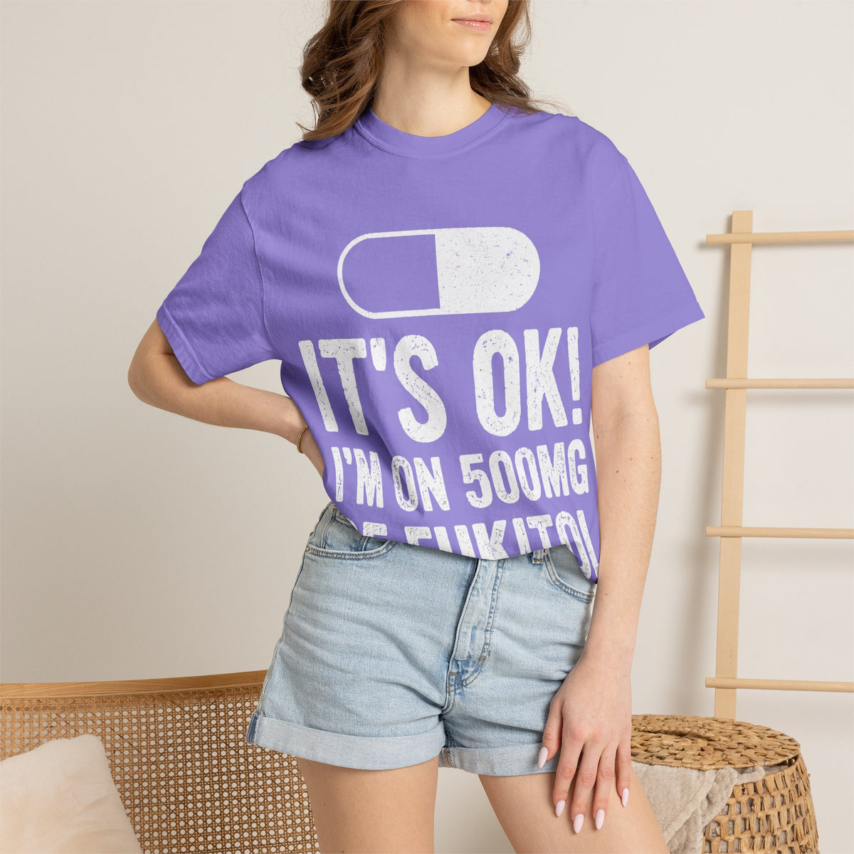 It's OK I'm on 500MG of Fukitol Funny Comfort Colors Tee