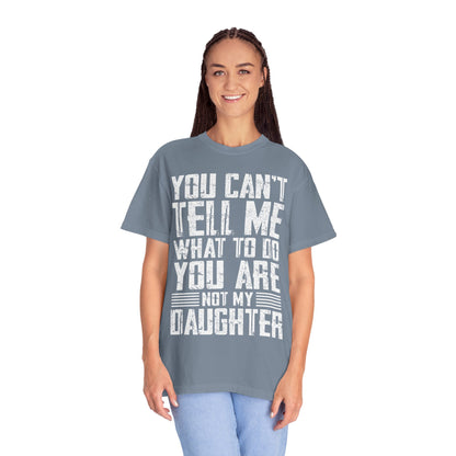 You Can't Tell Me What to Do Not My Daughter Comfort Colors Tee