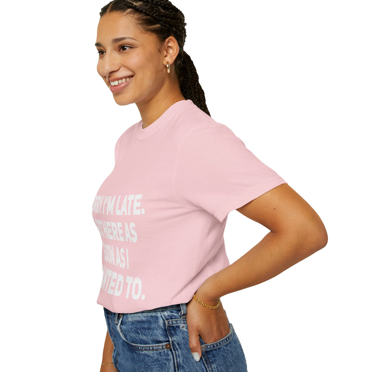 Sorry I'm Late I Got Here When I Wanted Comfort Colors Tee