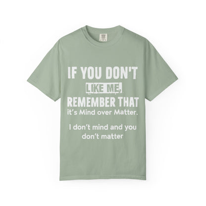 If You Don't Like Me Mind Over Matter Comfort Colors Tee