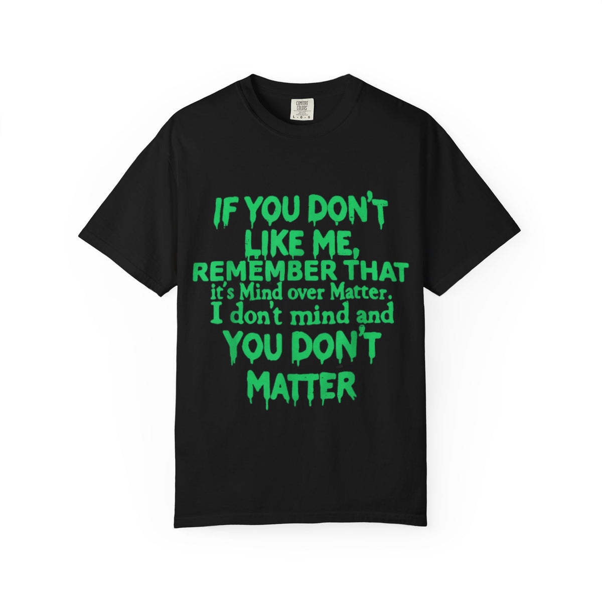 If You Don't Like Me Mind Over Matter Comfort Colors Tee