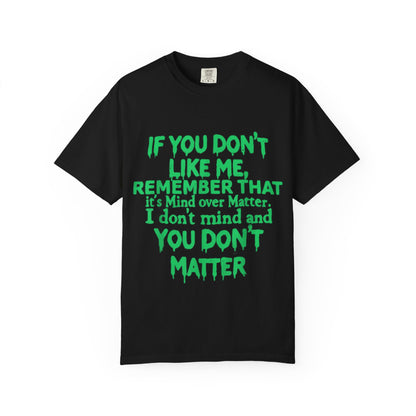If You Don't Like Me Mind Over Matter Comfort Colors Tee