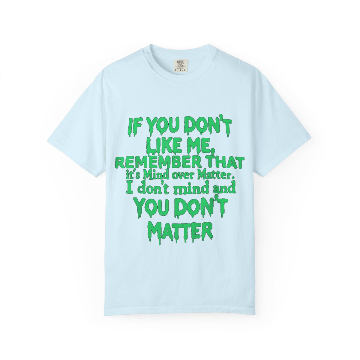 If You Don't Like Me Mind Over Matter Comfort Colors Tee