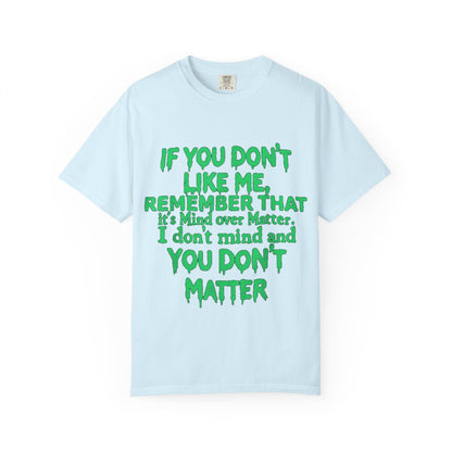 If You Don't Like Me Mind Over Matter Comfort Colors Tee
