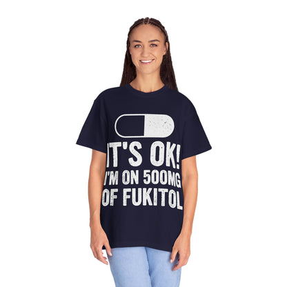 It's OK I'm on 500MG of Fukitol Funny Comfort Colors Tee