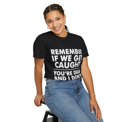 If We Get Caught Funny Quote Comfort Colors T-Shirt