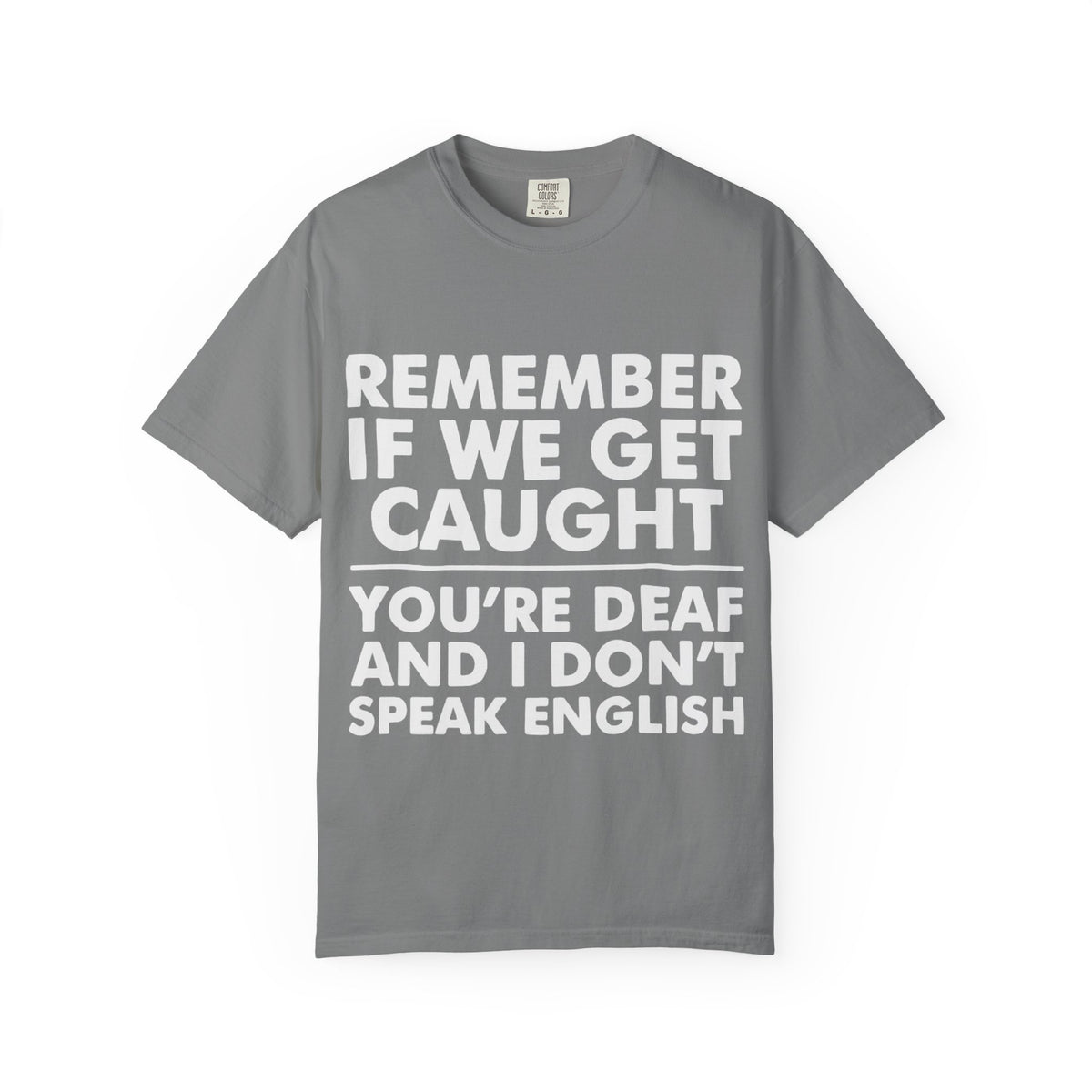 If We Get Caught Funny Quote Comfort Colors T-Shirt