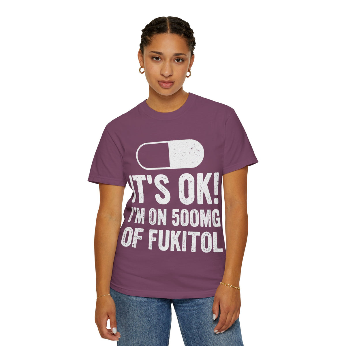 It's OK I'm on 500MG of Fukitol Funny Comfort Colors Tee