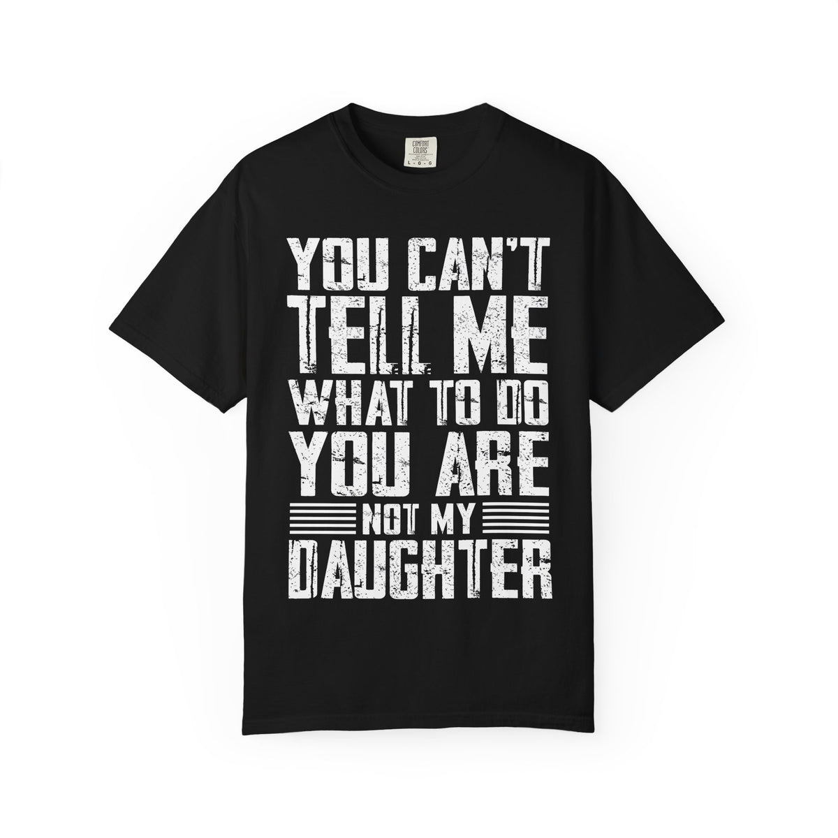 You Can't Tell Me What to Do Not My Daughter Comfort Colors Tee