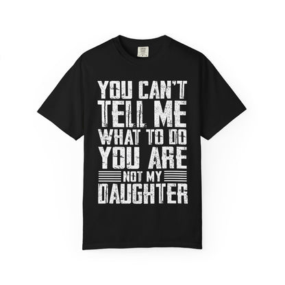 You Can't Tell Me What to Do Not My Daughter Comfort Colors Tee