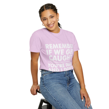 If We Get Caught Funny Quote Comfort Colors T-Shirt