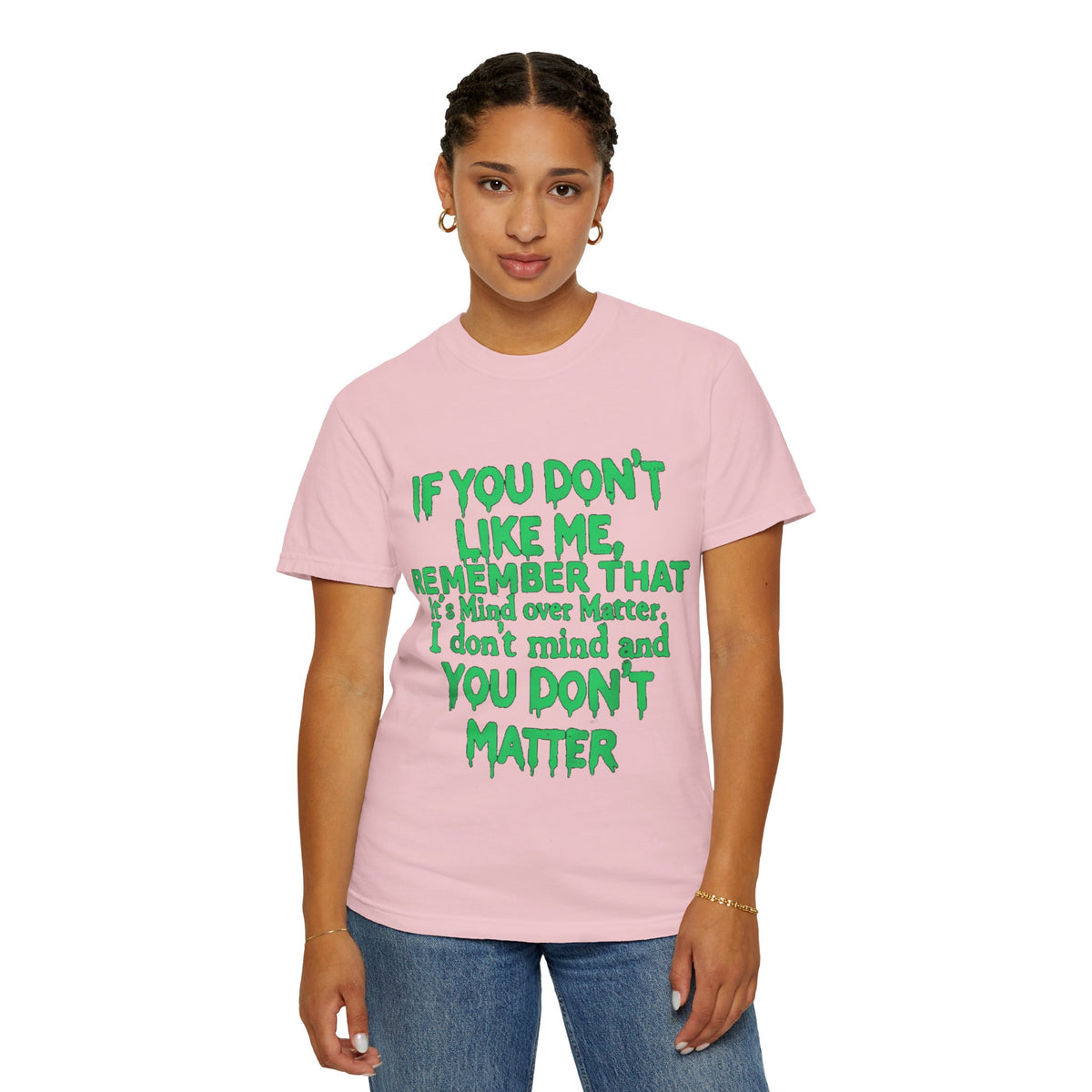 If You Don't Like Me Mind Over Matter Comfort Colors Tee