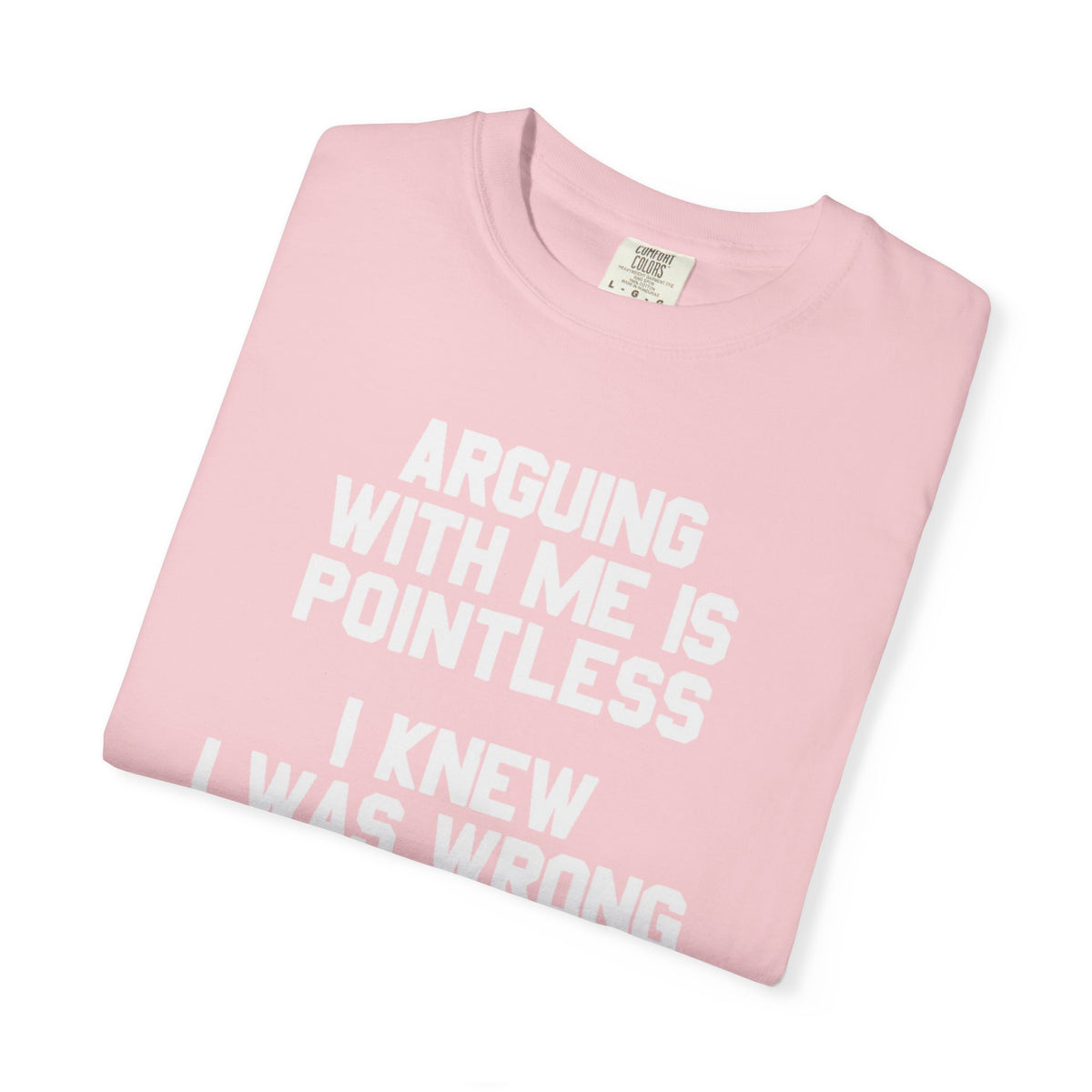 Arguing With Me Is Pointless Funny Comfort Colors Tee