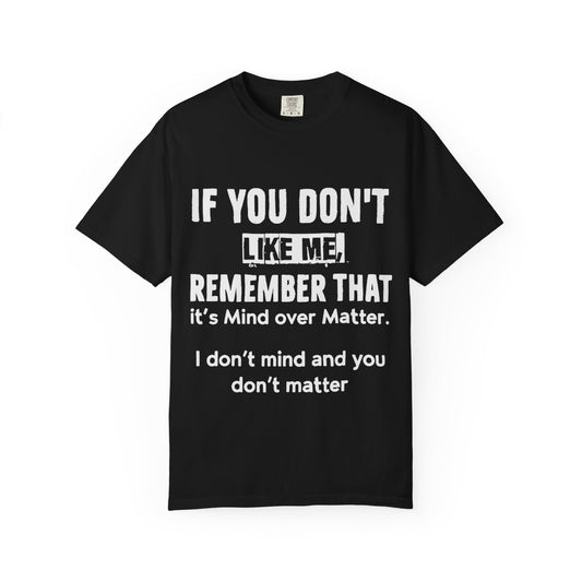 If You Don't Like Me Mind Over Matter Comfort Colors Tee