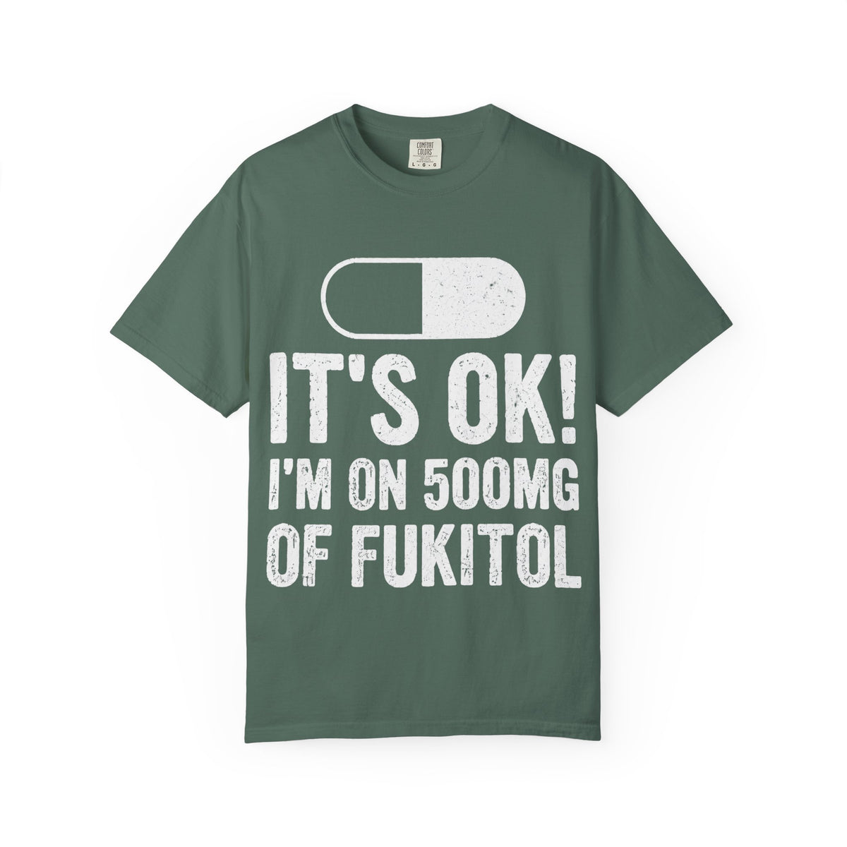 It's OK I'm on 500MG of Fukitol Funny Comfort Colors Tee