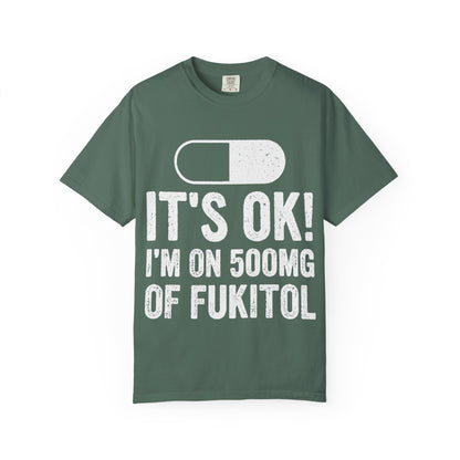 It's OK I'm on 500MG of Fukitol Funny Comfort Colors Tee