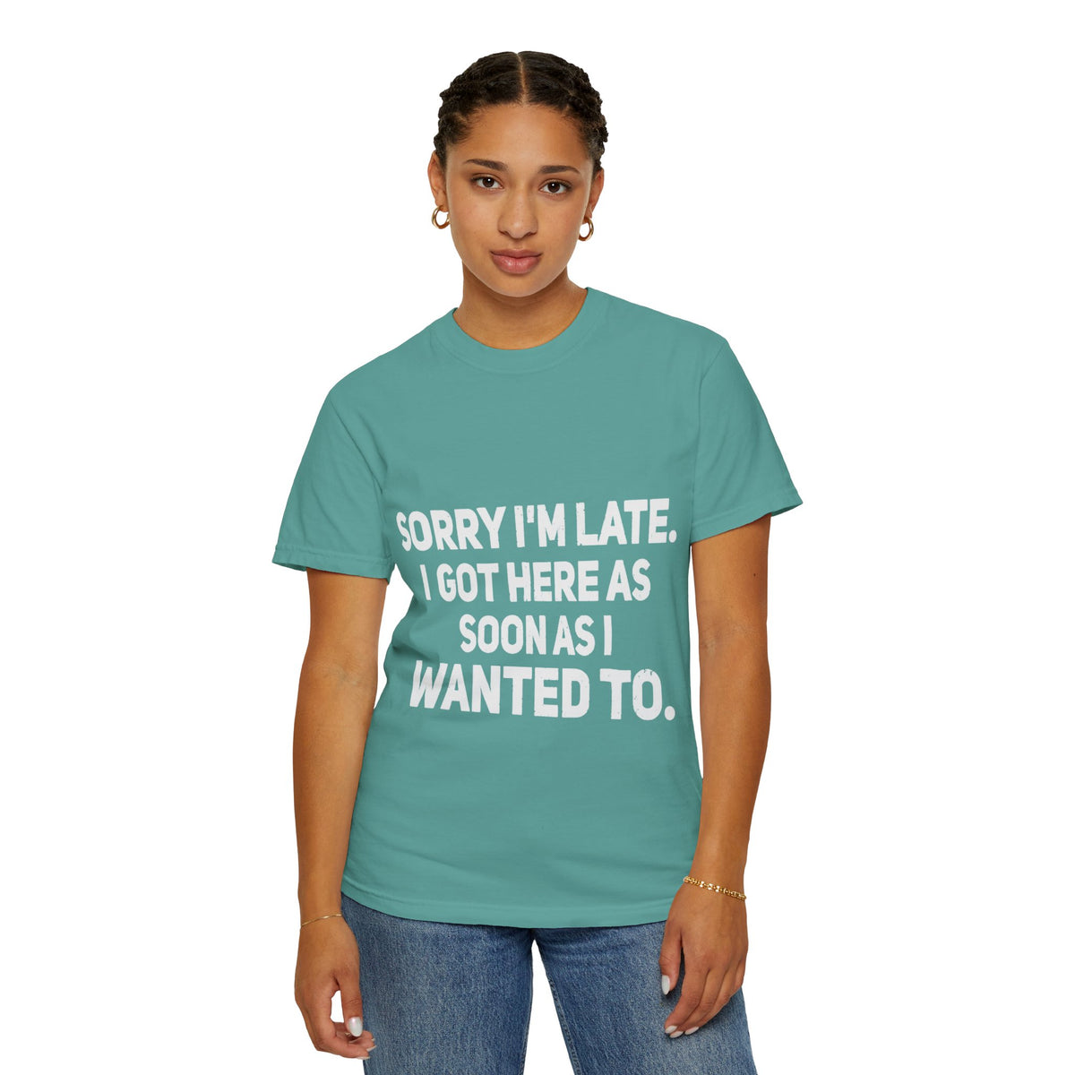 Sorry I'm Late I Got Here When I Wanted Comfort Colors Tee