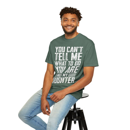 You Can't Tell Me What to Do Not My Daughter Comfort Colors Tee
