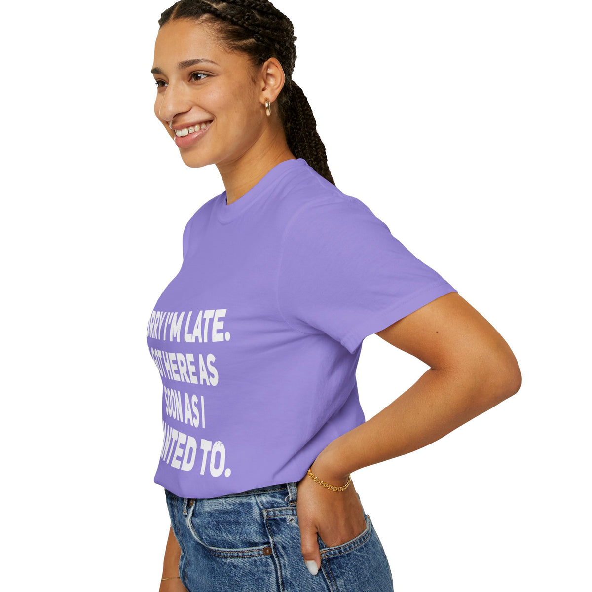 Sorry I'm Late I Got Here When I Wanted Comfort Colors Tee