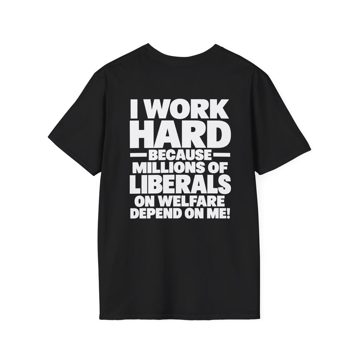 I Work Hard Because Millions of Liberals on Welfare Depend on Me Shirt – Political Satire Tee