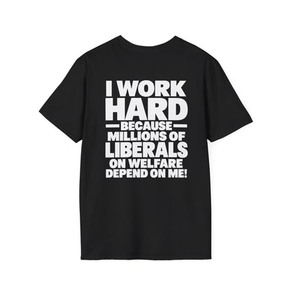 I Work Hard Because Millions of Liberals on Welfare Depend on Me Shirt – Political Satire Tee