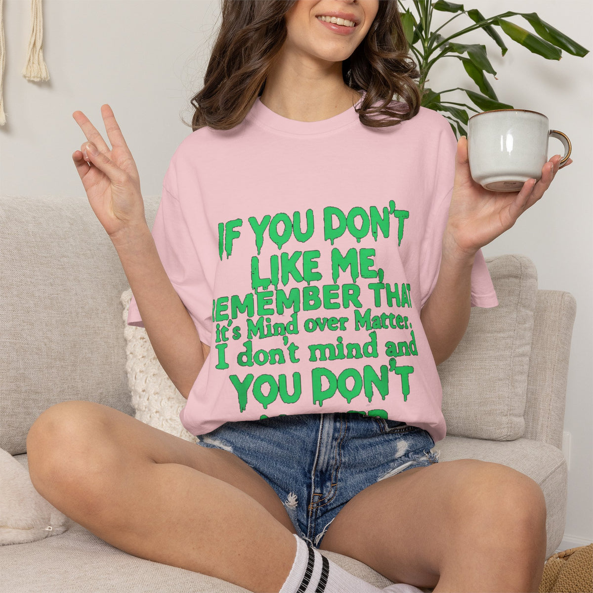 If You Don't Like Me Mind Over Matter Comfort Colors Tee