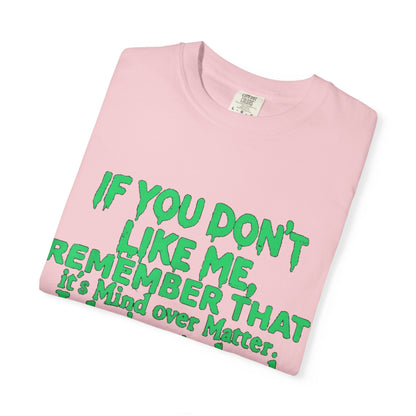 If You Don't Like Me Mind Over Matter Comfort Colors Tee