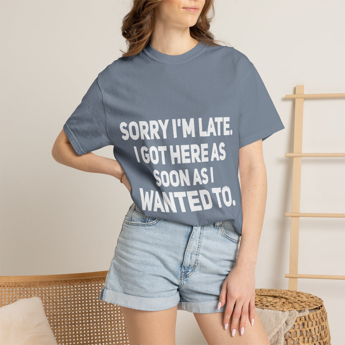 Sorry I'm Late I Got Here When I Wanted Comfort Colors Tee