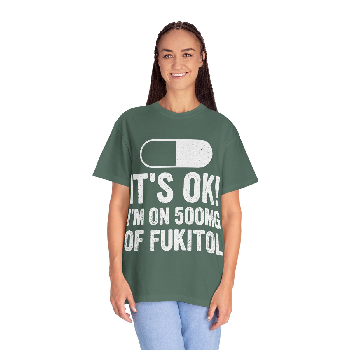 It's OK I'm on 500MG of Fukitol Funny Comfort Colors Tee