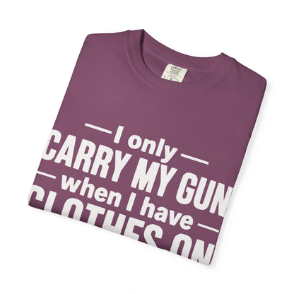 I Only Carry My Gun With Clothes On Comfort Colors Tee