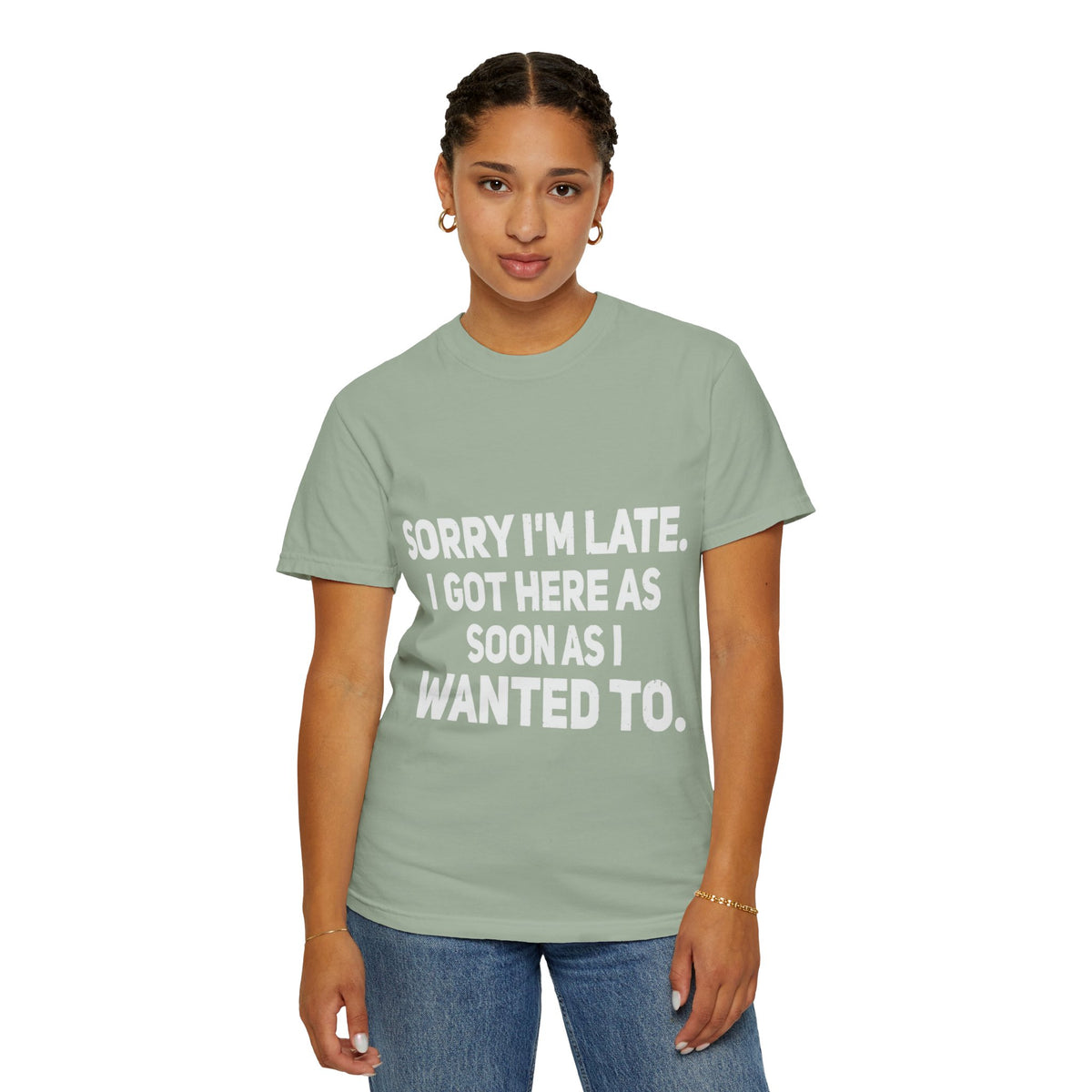 Sorry I'm Late I Got Here When I Wanted Comfort Colors Tee