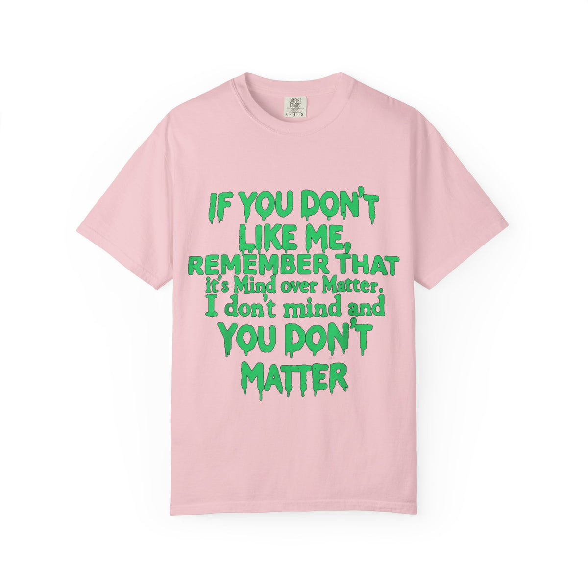If You Don't Like Me Mind Over Matter Comfort Colors Tee