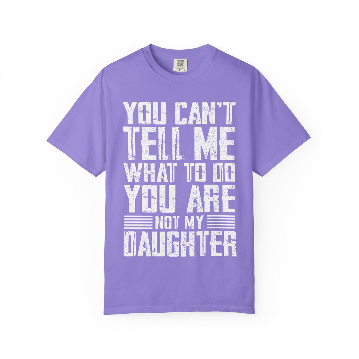 You Can't Tell Me What to Do Not My Daughter Comfort Colors Tee