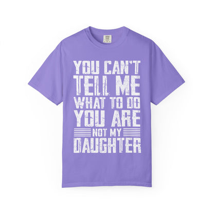 You Can't Tell Me What to Do Not My Daughter Comfort Colors Tee