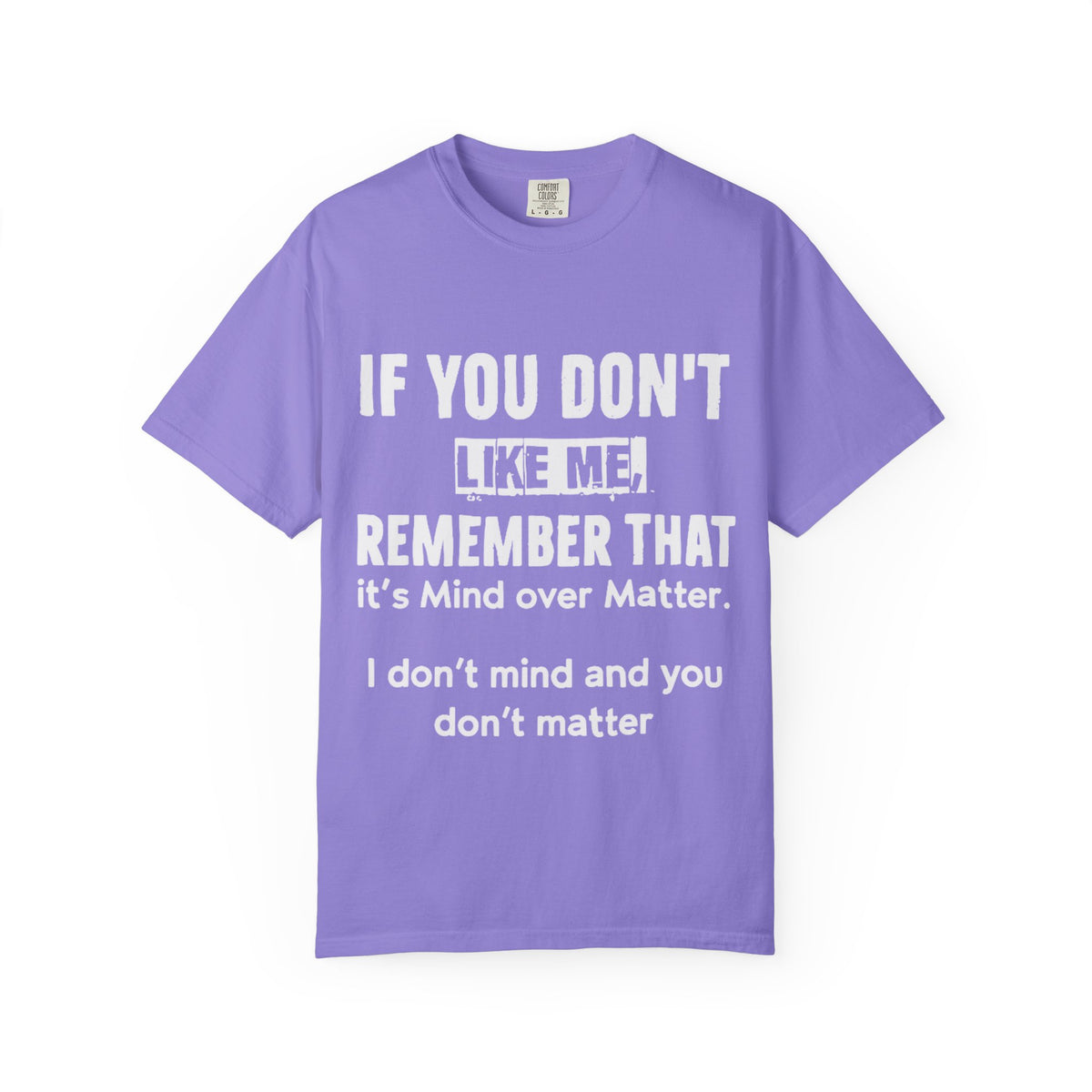 If You Don't Like Me Mind Over Matter Comfort Colors Tee