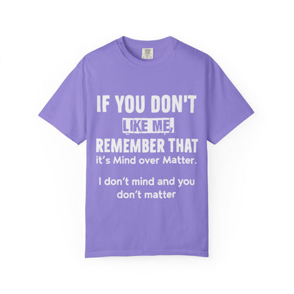If You Don't Like Me Mind Over Matter Comfort Colors Tee