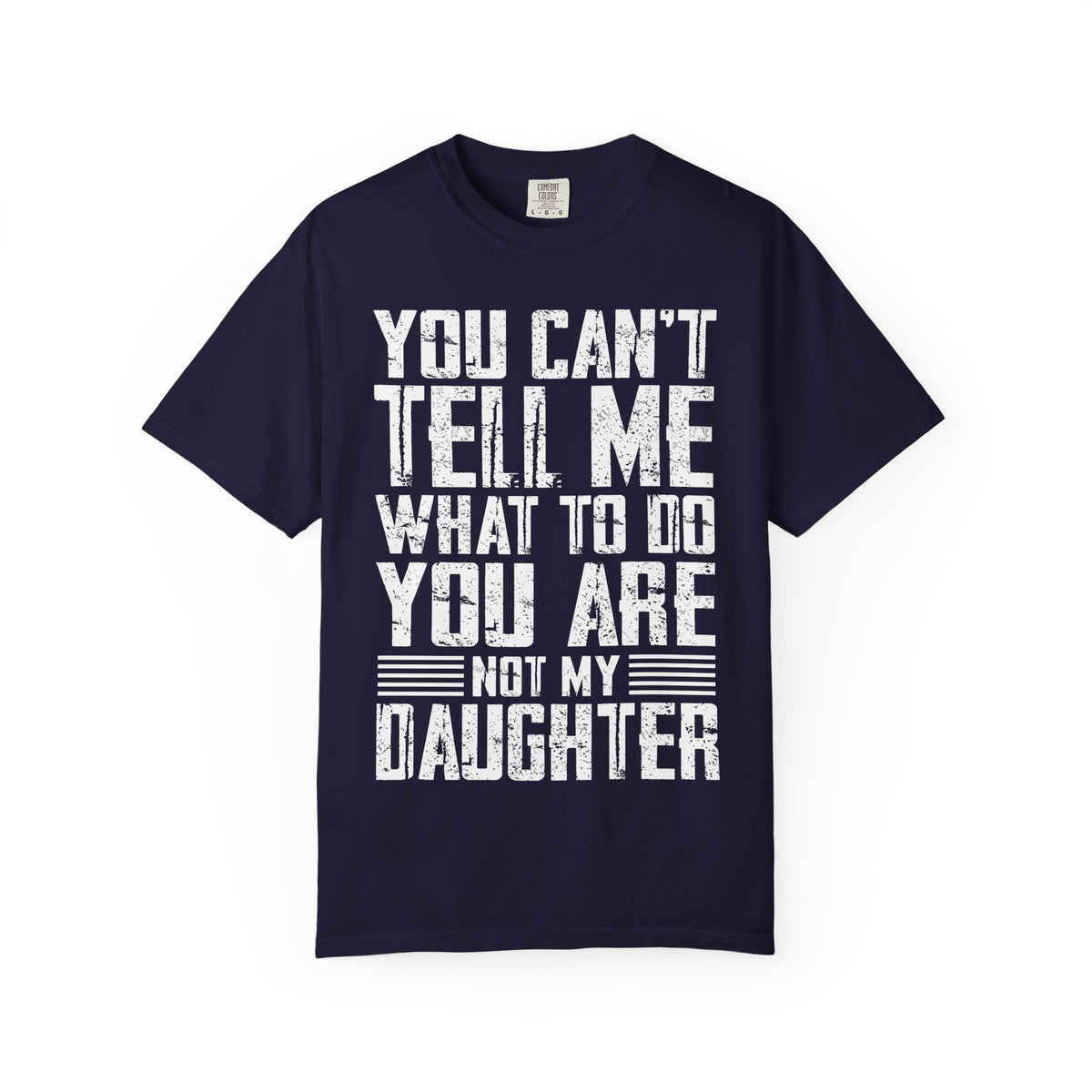 You Can't Tell Me What to Do Not My Daughter Comfort Colors Tee