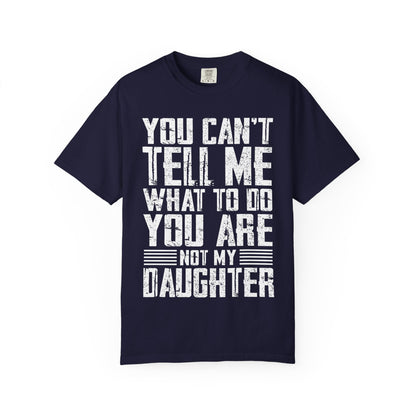 You Can't Tell Me What to Do Not My Daughter Comfort Colors Tee