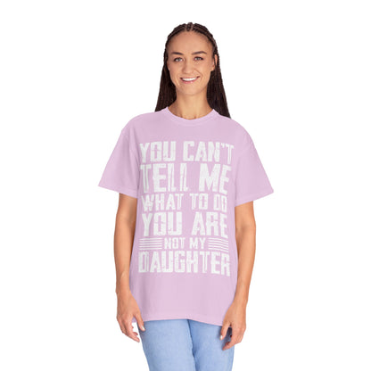 You Can't Tell Me What to Do Not My Daughter Comfort Colors Tee