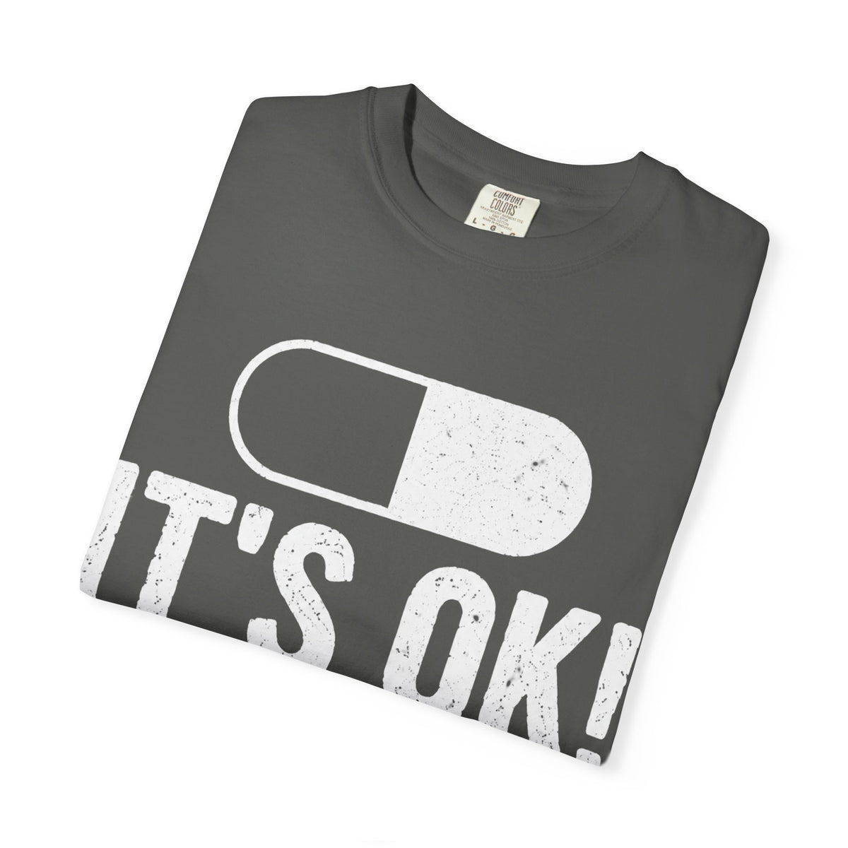 It's OK I'm on 500MG of Fukitol Funny Comfort Colors Tee
