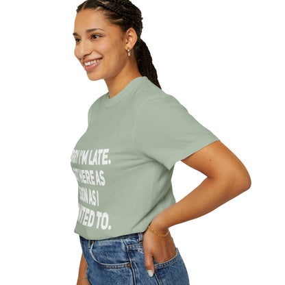 Sorry I'm Late I Got Here When I Wanted Comfort Colors Tee